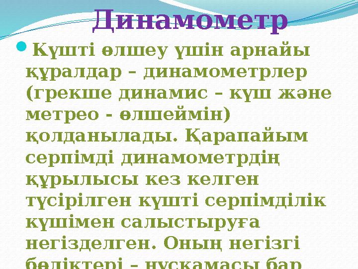 Динамометр Күшті өлшеу үшін арнайы құралдар – динамометрлер (грекше динамис – күш және метрео - өлшеймін) қолданылады. Қара