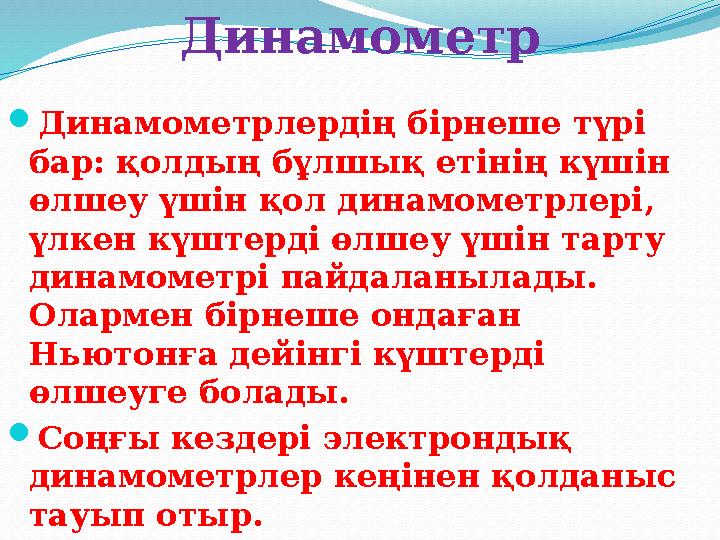 Динамометр Динамометрлердің бірнеше түрі бар: қолдың бұлшық етінің күшін өлшеу үшін қол динамометрлері, үлкен күштерді өлшеу