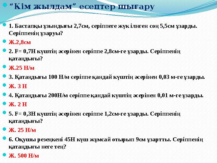 “Кім жылдам” есептер шығару 1. Бастапқы ұзындығы 2,7см, серіппеге жүк ілнген соң 5,5см ұзарды. Серіппенің ұзаруы? Ж.2,8см 