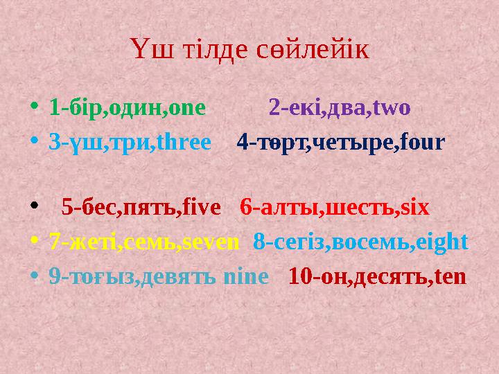 Үш тілде сөйлейік •1-бір,один,one 2-екі,два,two •3-үш,три,three 4-төрт,четыре,four • 5-бес,пять,five 6-алт