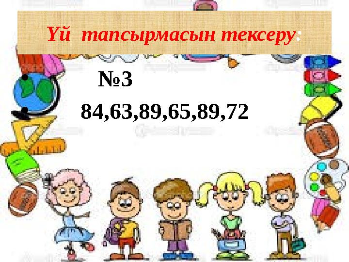 Үй тапсырмасын тексеру: • №3 • 84,63,89,65,89,72