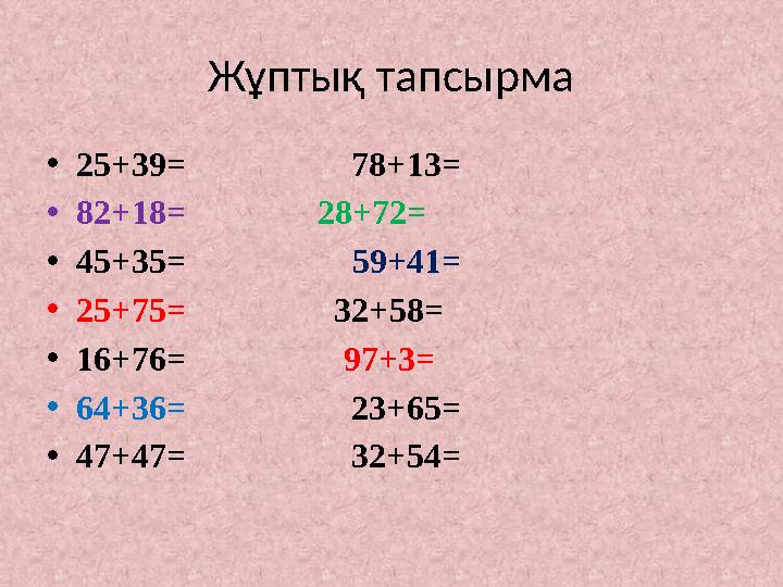 Жұптық тапсырма •25+39= 78+13= •82+18= 28+72= •45+35= 59+41= •25+75=