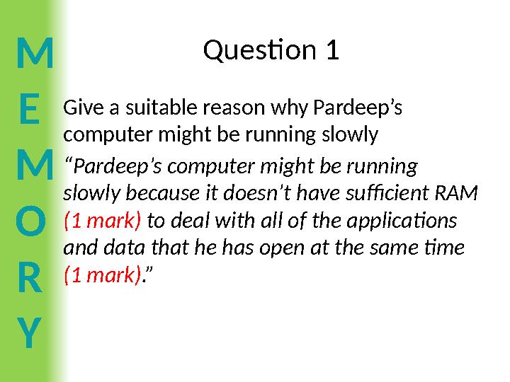 M E M O R Y Question 1 Give a suitable reason why Pardeep’s computer might be running slowly “Pardeep’s computer might be runn