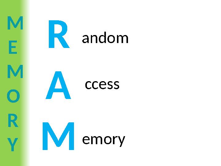 M E M O R Y R A M andom ccess emory