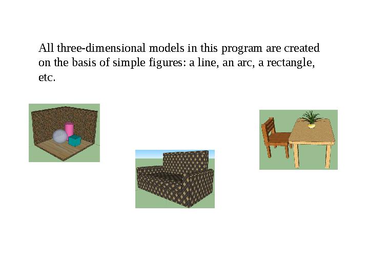 All three-dimensional models in this program are created on the basis of simple figures: a line, an arc, a rectangle, etc.