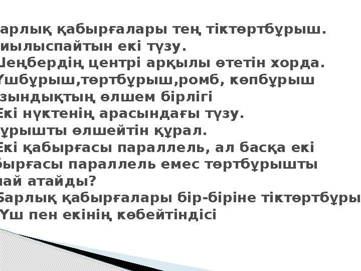 1.Барлық қабырғалары тең тіктөртбұрыш. 2.Қиылыспайтын екі түзу. 3.Шеңбердің центрі арқылы өтетін хорда. 4. Үшбұрыш,төртбұ