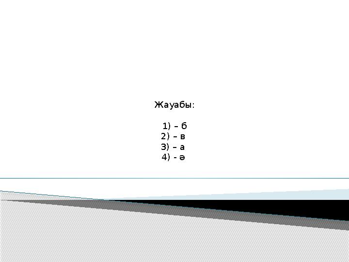 Жауабы: 1) – б 2) – в 3) – а 4) - ә