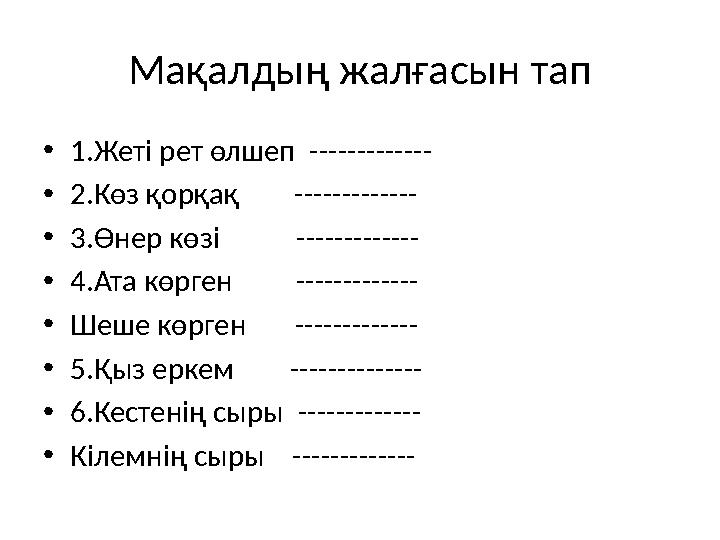 Мақалдың жалғасын тап •1.Жеті рет өлшеп ------------- •2.Көз қорқақ ------------- •3.Өнер көзі ------------- •
