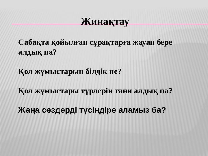 Жинақтау Сабақта қойылған сұрақтарға жауап бере алдық па? Қол жұмыстарын білдік пе? Қол жұмыстары түрлер