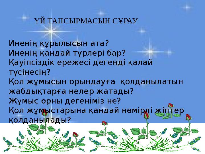 Иненің құрылысын ата? Иненің қандай түрлері бар? Қауіпсіздік ережесі дегенді қалай түсінесің? Қол жұмысын орындауға қолданыла