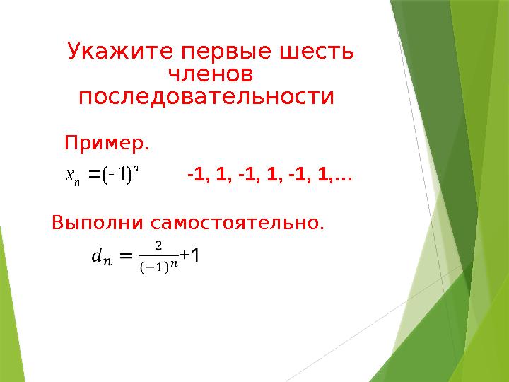 Укажите первые шесть членов последовательности n n x ) 1 (  -1, 1, -1, 1, -1, 1,…Пример. Выполни самостоятельно.