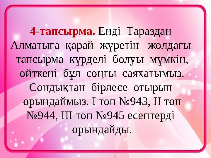 4-тапсырма. Енді Тараздан Алматыға қарай жүретін жолдағы тапсырма күрделі болуы мүмкін, өйткені бұл соңғы саяхат