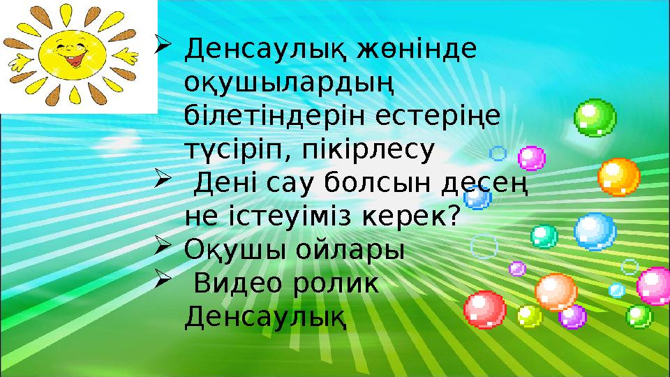 Денсаулық жөнінде оқушылардың білетіндерін естеріңе түсіріп, пікірлесу  Дені сау болсын десең не істеуіміз керек? О