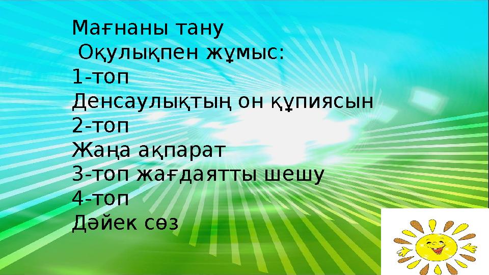 Мағнаны тану Оқулықпен жұмыс: 1-топ Денсаулықтың он құпиясын 2-топ Жаңа ақпарат 3-топ жағдаятты шешу 4-топ Дәйек сөз