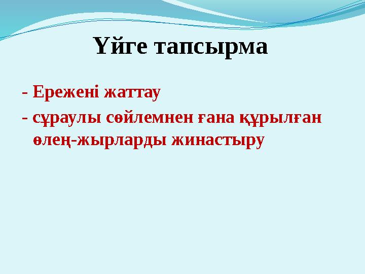 Үйге тапсырма - Ережені жаттау - сұраулы сөйлемнен ғана құрылған өлең-жырларды жинастыру