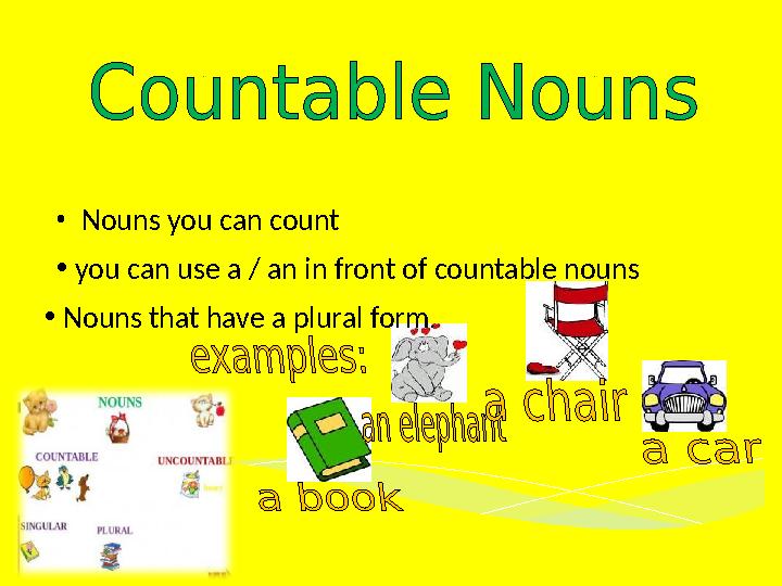 • Nouns you can count NEXT •you can use a / an in front of countable nouns •Nouns that have a plural form.