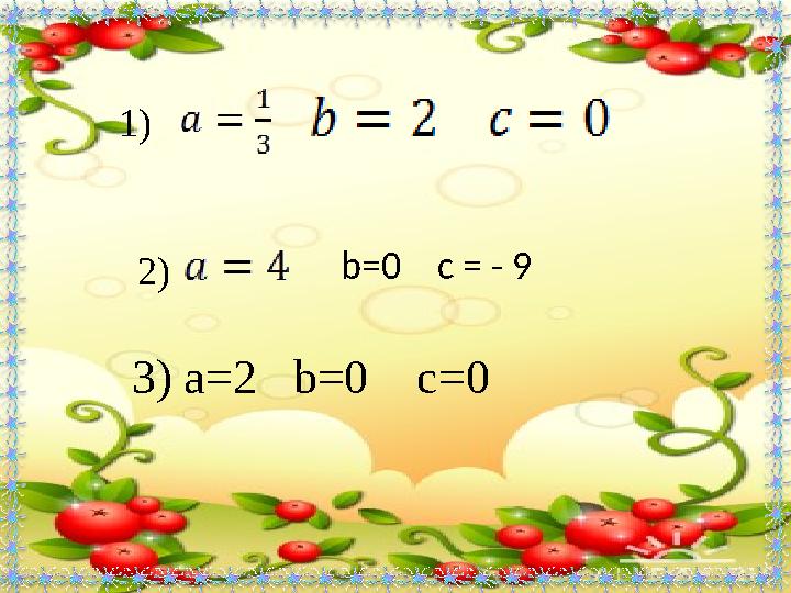 1) 2) b=0 c = - 9 3) a=2 b=0 c=0
