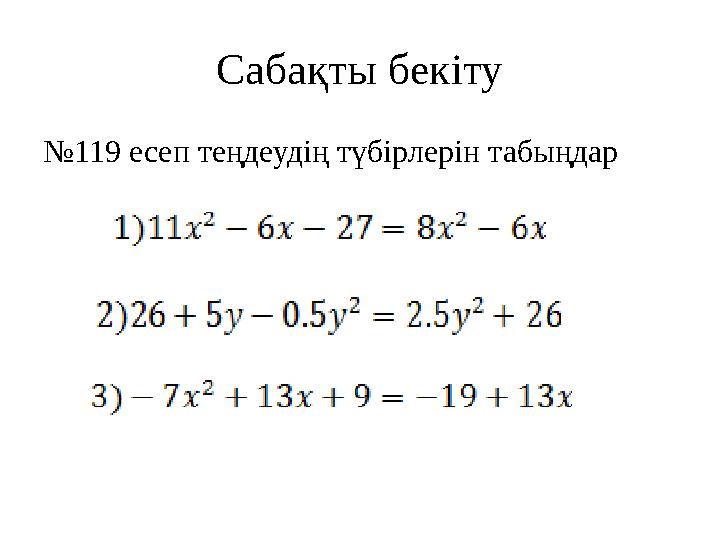 Сабақты бекіту №119 есеп теңдеудің түбірлерін табыңдар