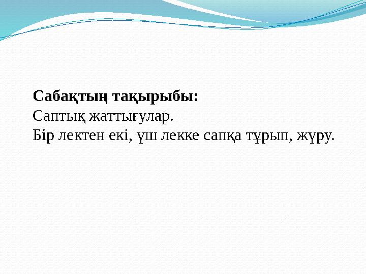 Сабақтың тақырыбы: Саптық жаттығулар. Бір лектен екі, үш лекке сапқа тұрып, жүру.
