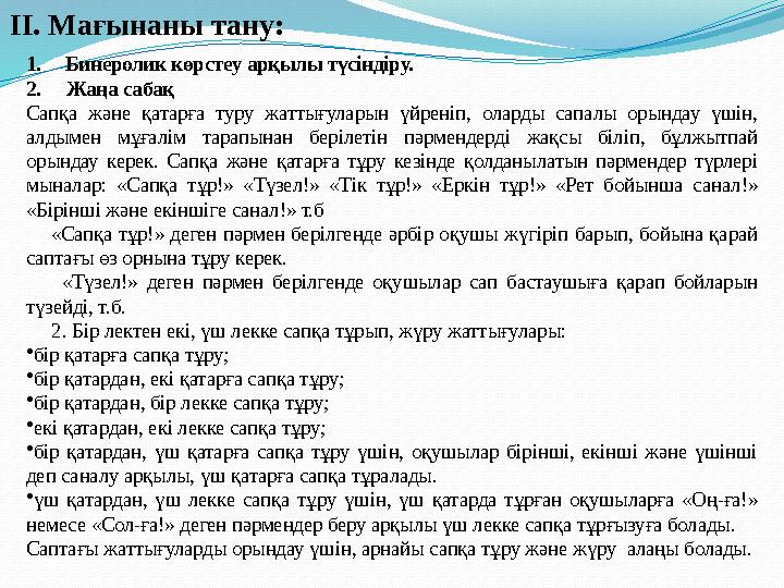 II. Мағынаны тану: 1.Бинеролик көрстеу арқылы түсіндіру. 2. Жаңа сабақ Сапқа және қатарға туру жаттығуларын үйреніп,