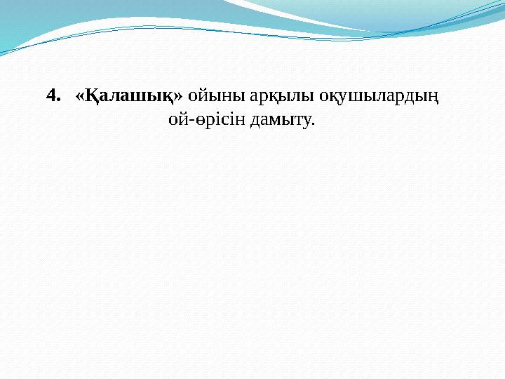 4.«Қалашық» ойыны арқылы оқушылардың ой-өрісін дамыту.