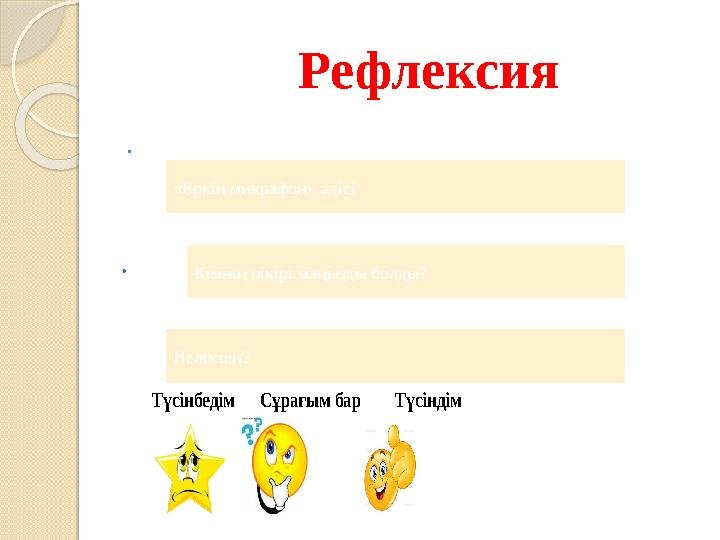 Рефлексия «Еркін микрафон» әдісі Кімнің пікірі маңызды болды? Неліктен? Түсінбедім Сұрағым бар Тү