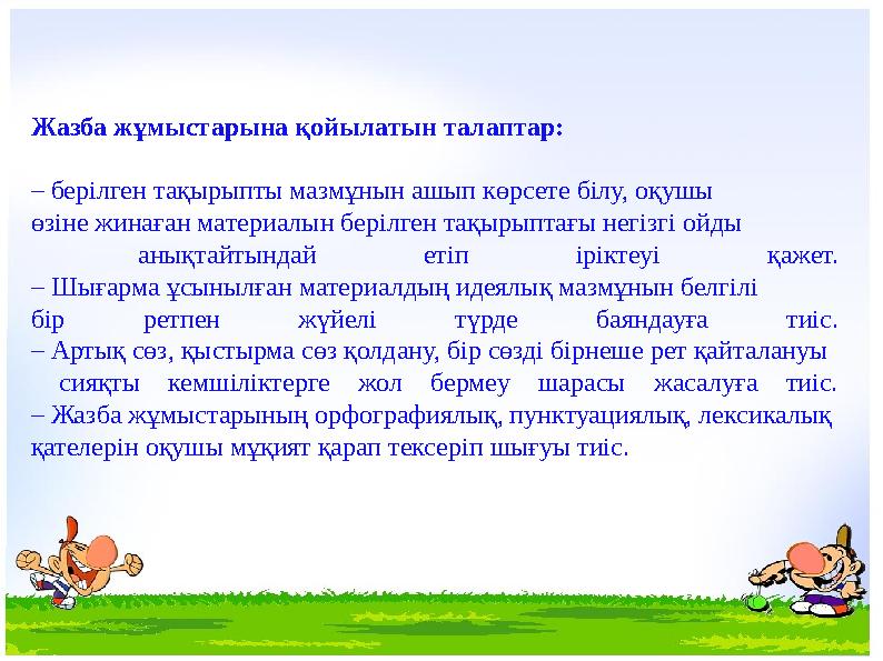 Жазба жұмыстарына қойылатын талаптар: – берілген тақырыпты мазмұнын ашып көрсете білу, оқушы өзіне жинаған материалын берілген