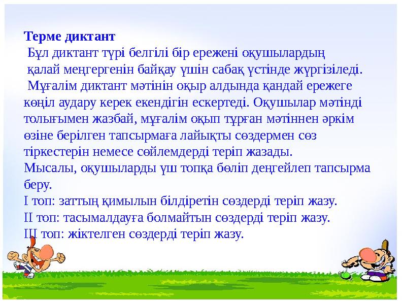 Терме диктант Бұл диктант түрі белгілі бір ережені оқушылардың қалай меңгергенін байқау үшін сабақ үстінде жүргізіледі. Мұғал