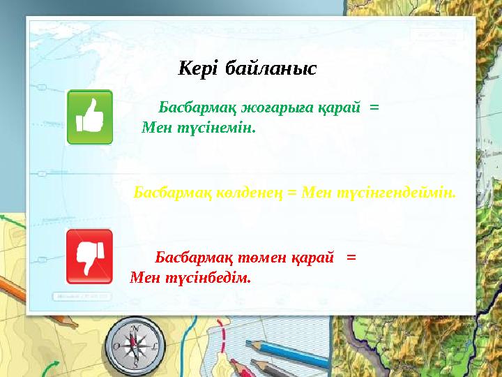 Кері байланыс Басбармақ төмен қарай = Мен түсінбедім. Басбармақ жоғарыға қарай = Мен түсінемін. Басбармақ