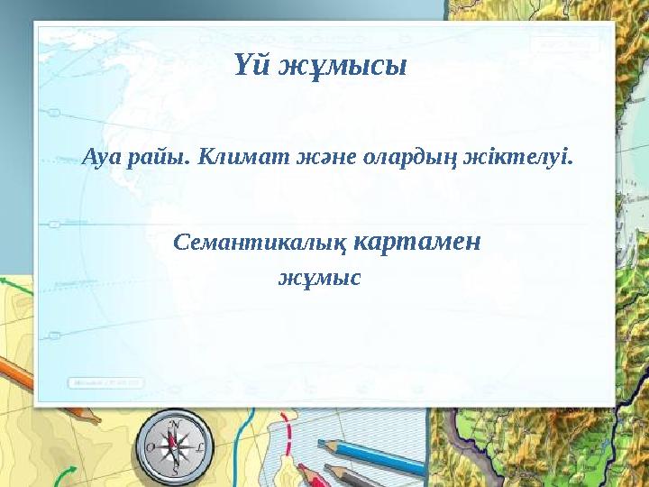 Үй жұмысы Ауа райы. Климат және олардың жіктелуі. Семантикалық картамен жұмыс