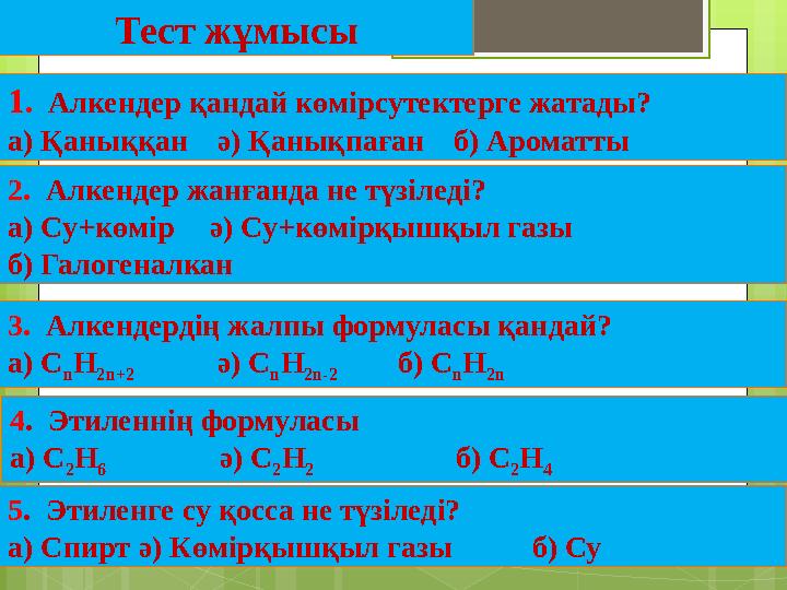 Тест жұмысы 1. Алкендер қандай көмірсутектерге жатады? а) Қаныққан ә) Қанықпаған б)