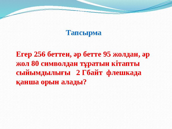 Тапсырма Егер 256 беттен, әр бетте 95 жолдан, әр жол 80 символдан тұратын кітапты сыйымдылығы 2 Гбайт флешкада қанша орын