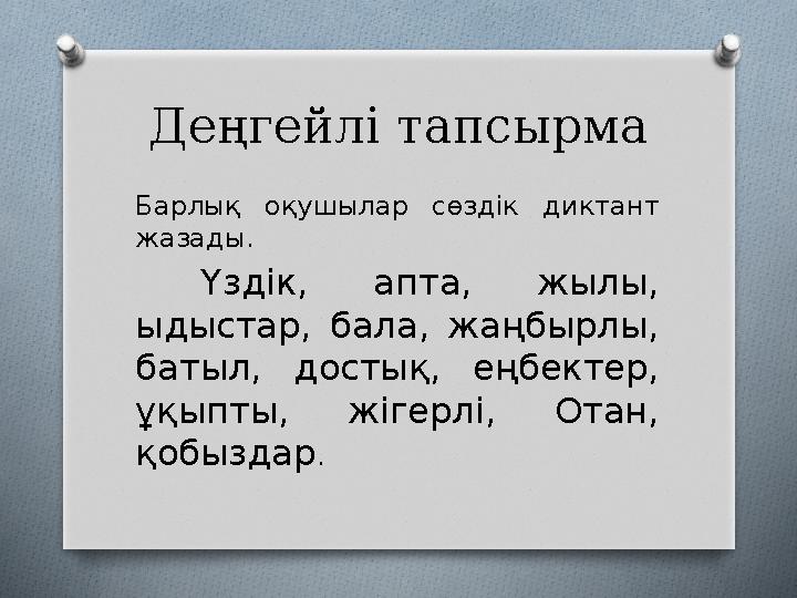 Деңгейлі тапсырма Барлық оқушылар сөздік диктант жазады. Үздік, апта, жылы, ыдыстар, бала, жаңбырлы, батыл, достық, еңбект
