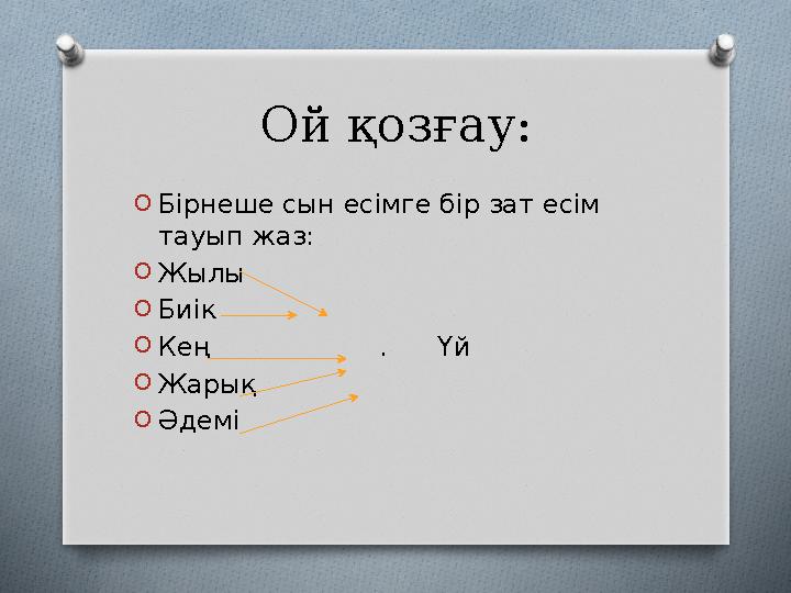Ой қозғау: OБірнеше сын есімге бір зат есім тауып жаз: OЖылы OБиік OКең . Үй OЖарық OӘдемі