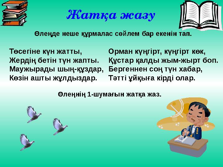 Жатқа жазу Өлеңде неше құрмалас сөйлем бар екенін тап. Төсегіне күн жатты, Жердің бетін түн жапты. Маужырады шың-құздар,