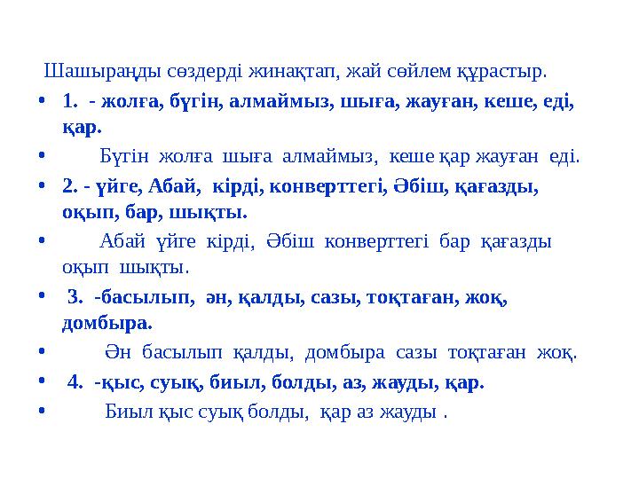 1 деңгей. Шашыраңды сөздерді жинақтап, жай сөйлем құрастыр. •1. - жолға, бүгін, алмаймыз, шыға, жауған, кеше, еді, қар.