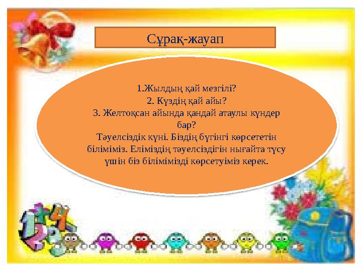 1.Жылдың қай мезгілі? 2. Күздің қай айы? 3. Желтоқсан айында қандай атаулы күндер бар? Тәуелсіздік күні. Біздің бүгінгі көрсет