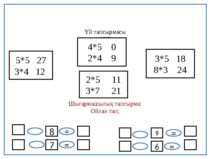 Үй тапсырмасы №7 Салыстыру Шығармашылық тапсырма: Ойлан тап; 5*5 27 3*4 12 4*5 0 2*4 9 2*5 11 3*7