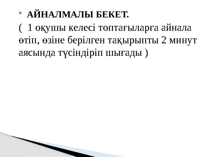  АЙНАЛМАЛЫ БЕКЕТ. ( 1 оқушы келесі топтағыларға айнала өтіп, өзіне берілген тақырыпты 2 минут аясында түсіндіріп шығады