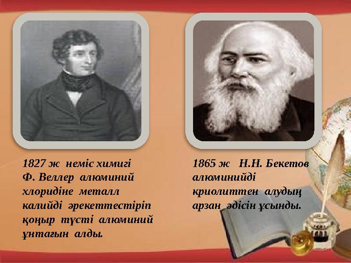 1827 ж неміс химигі Ф. Веллер алюминий хлоридіне металл калийді әрекеттестіріп қоңыр түсті алюминий ұнтағын