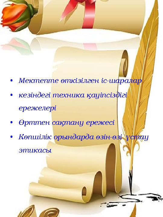 • Мектепте өткізілген іс-шаралар • кезіндегі техника қауіпсіздігі ережелері • Өрттен сақтану ережесі • Көпшілік орындарда өзін