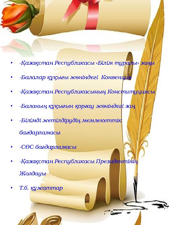 • -Қазақстан Республикасы «Білім туралы» заңы • -Балалар құқығы жөніндегі Конвенция • -Қазақстан Республикасының Конституциясы