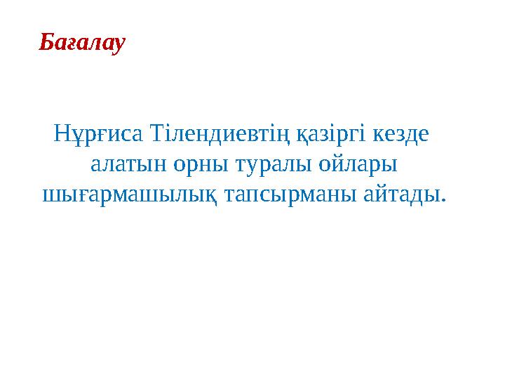 Бағалау Нұрғиса Тілендиевтің қазіргі кезде алатын орны туралы ойлары шығармашылық тапсырманы айтады.