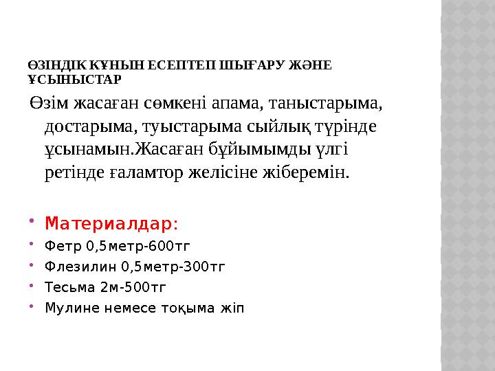 ӨЗІНДІК КҰНЫН ЕСЕПТЕП ШЫҒАРУ ЖӘНЕ ҰСЫНЫСТАР Өзім жасаған сөмкені апама, таныстарыма, достарыма, туыстарыма сыйлық түрінде ұсы