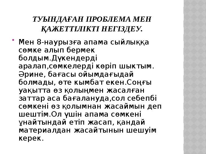 ТУЫНДАҒАН ПРОБЛЕМА МЕН ҚАЖЕТТІЛІКТІ НЕГІЗДЕУ.  Мен 8-наурыз ға апама сыйлыққа сөмке алып бермек болдым.Дүкендерді аралап,сө