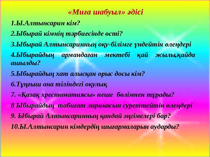 «Миға шабуыл» әдісі 1.Ы.Алтынсарин кім? 2.Ыбырай кімнің тәрбиесінде өсті? 3.Ыбырай Алтынсаринның оқу-білімге үндейтін өлеңдері