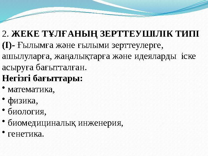 2. ЖЕКЕ ТҰЛҒАНЫҢ ЗЕРТТЕУШІЛІК ТИПІ ( I ) - Ғылымға және ғылыми зерттеулерге, ашылуларға, жаңалықтарға және идеяларды іске