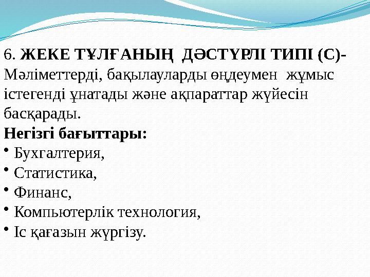 6. ЖЕКЕ ТҰЛҒАНЫҢ ДӘСТҮРЛІ ТИПІ (С) - Мәліметтерді, бақылауларды өңдеумен жұмыс істегенді ұнатады және ақпараттар жүйесін