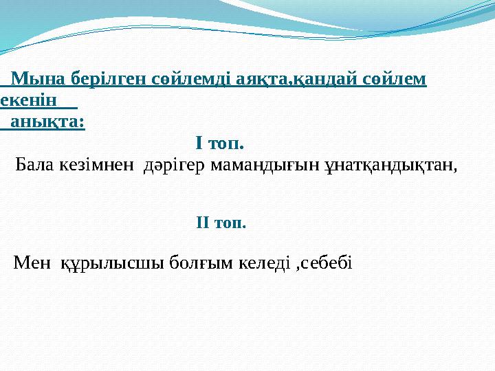 Мына берілген сөйлемді аяқта,қандай сөйлем екенін анықта: І топ. Бала кезі