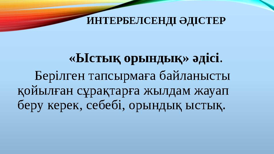 ИНТЕРБЕЛСЕНДІ ӘДІСТЕР «Ыстық орындық» әдісі. Берілген тапсырмаға байланысты қойылған сұрақтарға жылдам жау